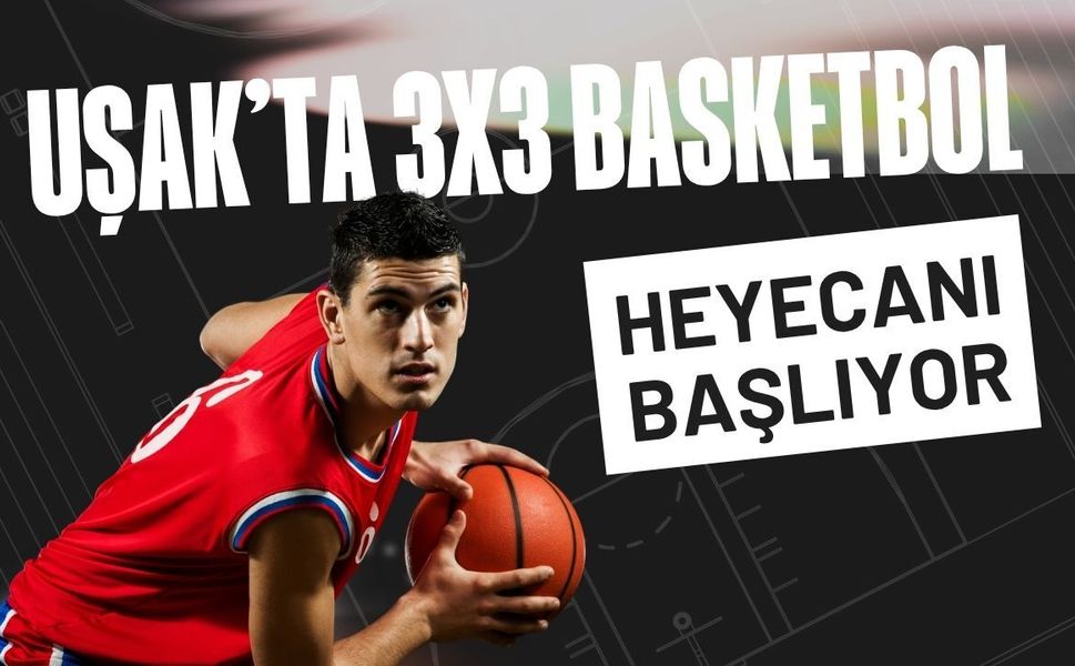 Uşak’ta 3x3 Basketbol Heyecanı Başlıyor: Gençler Sahaya Çıkıyor