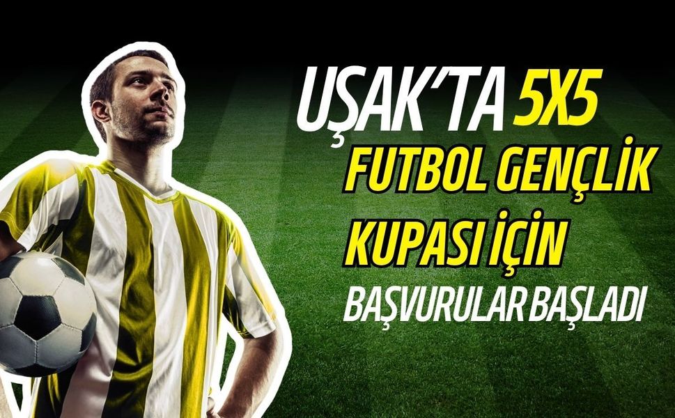 Uşak’ta 5x5 Futbol Gençlik Kupası İçin Başvurular Başladı