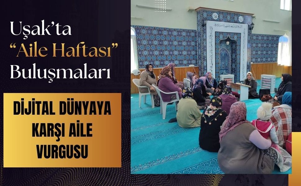 Uşak’ta “Aile Haftası” Buluşmaları: Dijital Dünyaya Karşı Aile Vurgusu