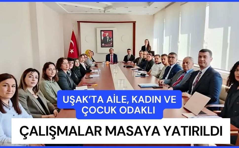 Uşak’ta Aile, Kadın ve Çocuk Odaklı Çalışmalar Masaya Yatırıldı