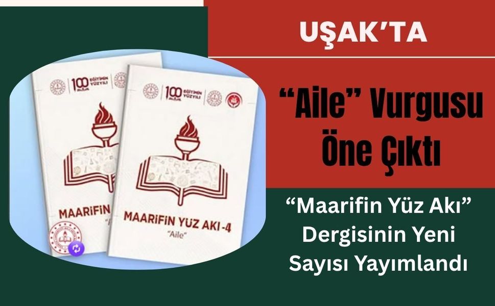 Uşak’ta “Aile” Vurgusu Öne Çıktı: “Maarifin Yüz Akı” Dergisinin Yeni Sayısı Yayımlandı