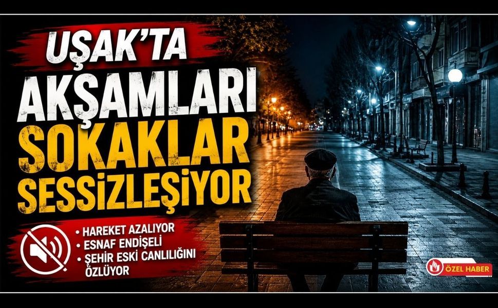 Uşak’ta Akşamları Sokaklar Sessizleşiyor