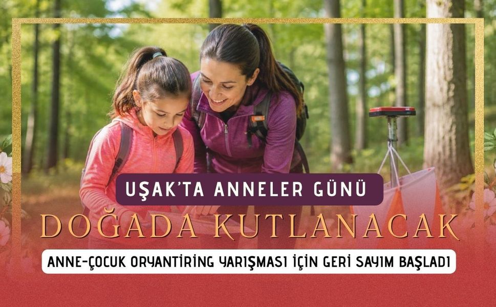 Uşak’ta Anneler Günü Doğada Kutlanacak, Anne-Çocuk Oryantiring Yarışması İçin Geri Sayım Başladı