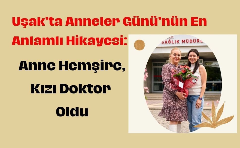 Uşak’ta Anneler Günü’nün En Anlamlı Hikâyesi: Anne Hemşire, Kızı Doktor Oldu