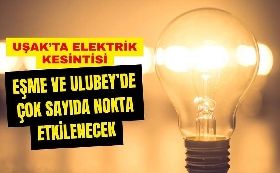 Uşak’ta Elektrik Kesintisi: Eşme ve Ulubey’de Çok Sayıda Nokta Etkilenecek