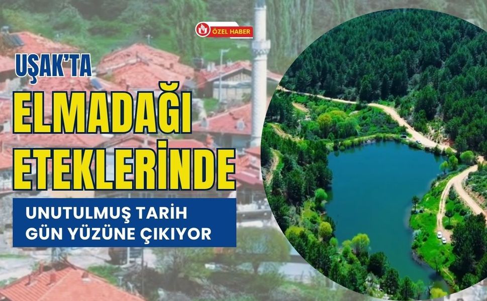 Uşak’ta Elmadağı Eteklerinde Unutulmuş Tarih Gün Yüzüne Çıkıyor