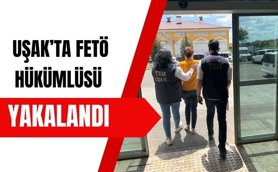 Uşak’ta FETÖ Hükümlüsü Yakalandı: 6 Yıl 10 Ay Hapis Cezası Bulunuyordu