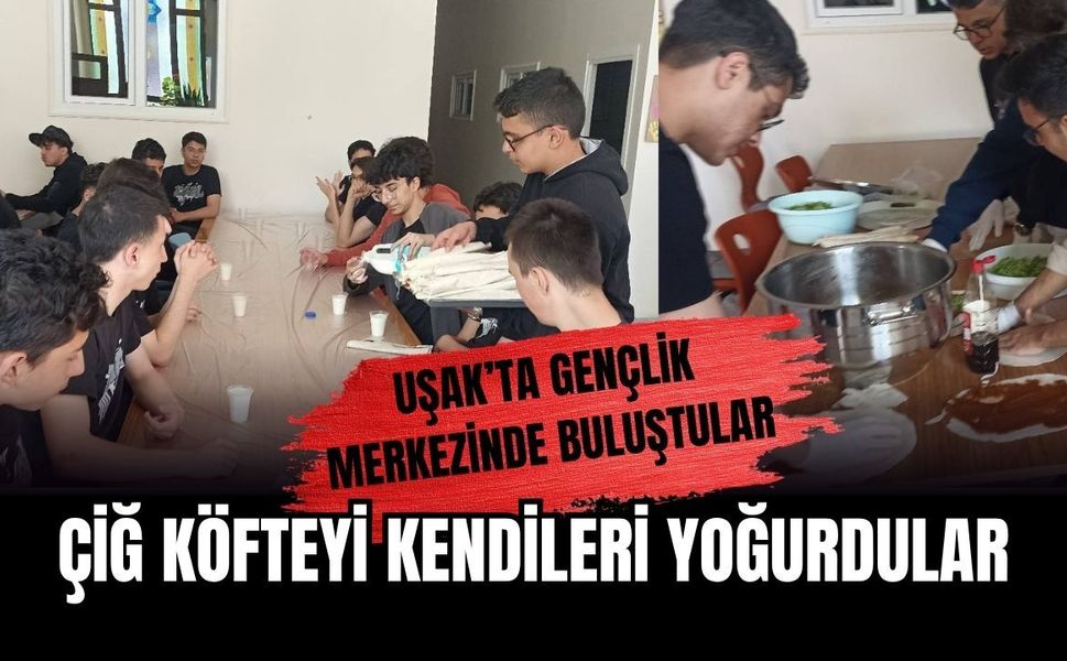 Uşak’ta Gençlik Merkezinde Buluştular, Çiğ Köfteyi Kendileri Yoğurdular