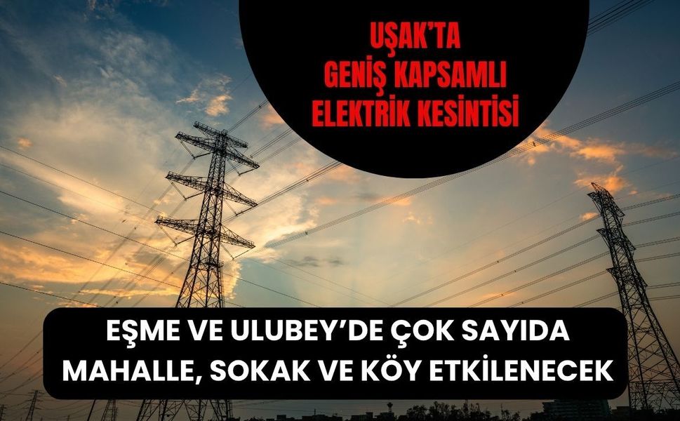 Uşak’ta Geniş Kapsamlı Elektrik Kesintisi: Eşme ve Ulubey’de Çok Sayıda Mahalle, Sokak ve Köy Etkilenecek