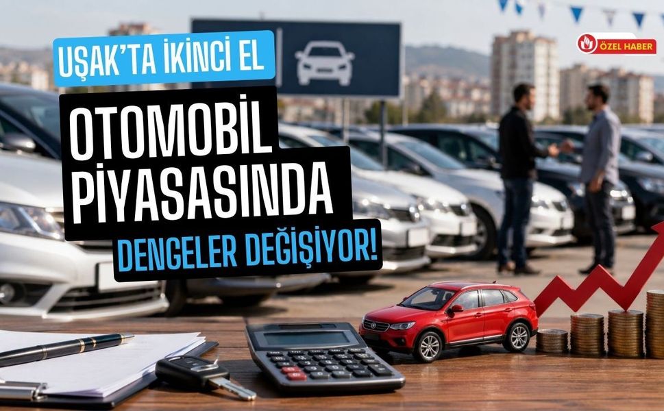 Uşak’ta İkinci El Otomobil Piyasasında Dengeler Değişiyor!