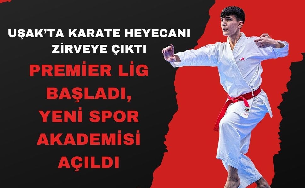 Uşak’ta Karate Heyecanı Zirveye Çıktı, Premier Lig Başladı, Yeni Spor Akademisi Açıldı