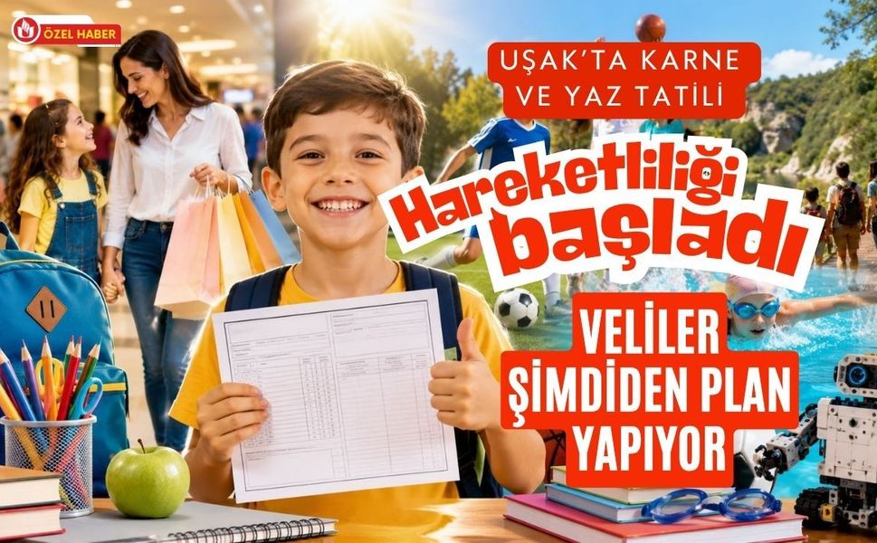 Uşak’ta Karne ve Yaz Tatili Hareketliliği Başladı, Veliler Şimdiden Plan Yapıyor