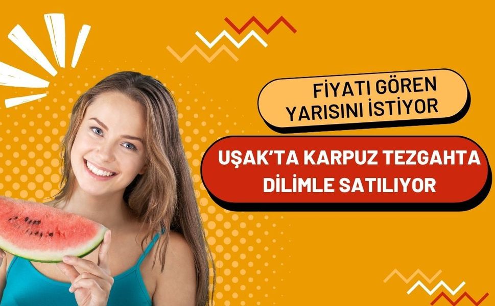 Uşak’ta Karpuz Tezgahta Dilimle Satılıyor: Fiyatı Gören Yarısını İstiyor