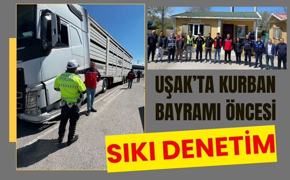 Uşak’ta Kurban Bayramı Öncesi Sıkı Denetim: Canlı Hayvan Nakilleri Tek Tek Kontrol Ediliyor
