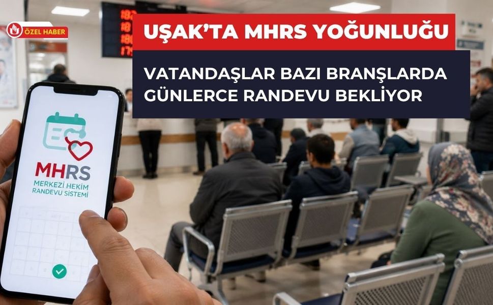Uşak’ta MHRS Yoğunluğu, Vatandaşlar Bazı Branşlarda Günlerce Randevu Bekliyor
