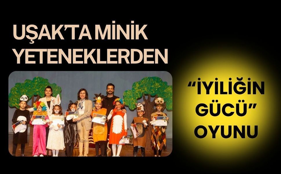 Uşak’ta Minik Yeteneklerden “İyiliğin Gücü” Oyunu
