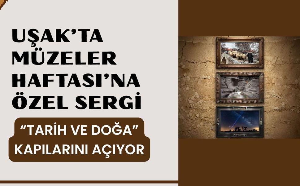 Uşak’ta Müzeler Haftası’na Özel Sergi: “Tarih ve Doğa” Kapılarını Açıyor