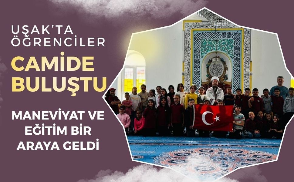 Uşak’ta Öğrenciler Camide Buluştu: Maneviyat ve Eğitim Bir Araya Geldi