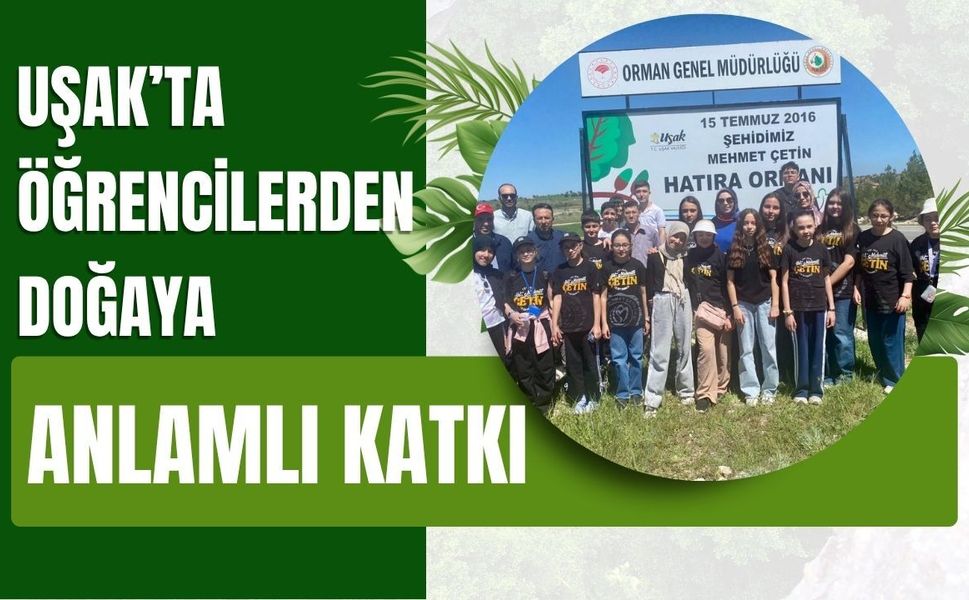 Uşak’ta Öğrencilerden Doğaya Anlamlı Katkı: Hatıra Ormanına Fidan Dikildi