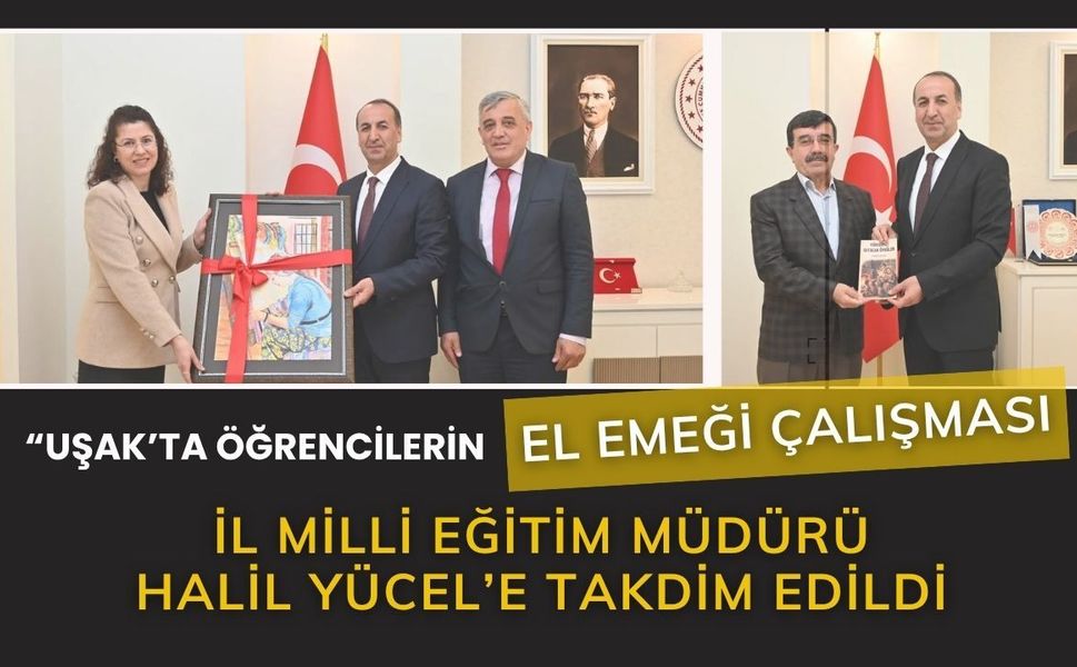 “Uşak’ta Öğrencilerin El Emeği Çalışması İl Milli Eğitim Müdürü Halil Yücel’e Takdim Edildi