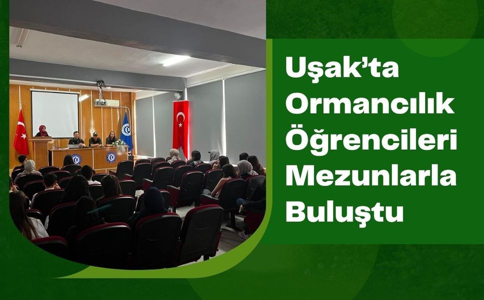 Uşak’ta Ormancılık Öğrencileri Mezunlarla Buluştu, Saha Deneyimleri Paylaşıldı