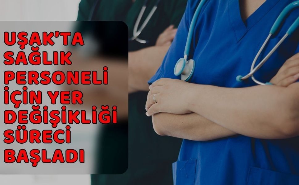 Uşak’ta Sağlık Personeli İçin Yer Değişikliği Süreci Başladı