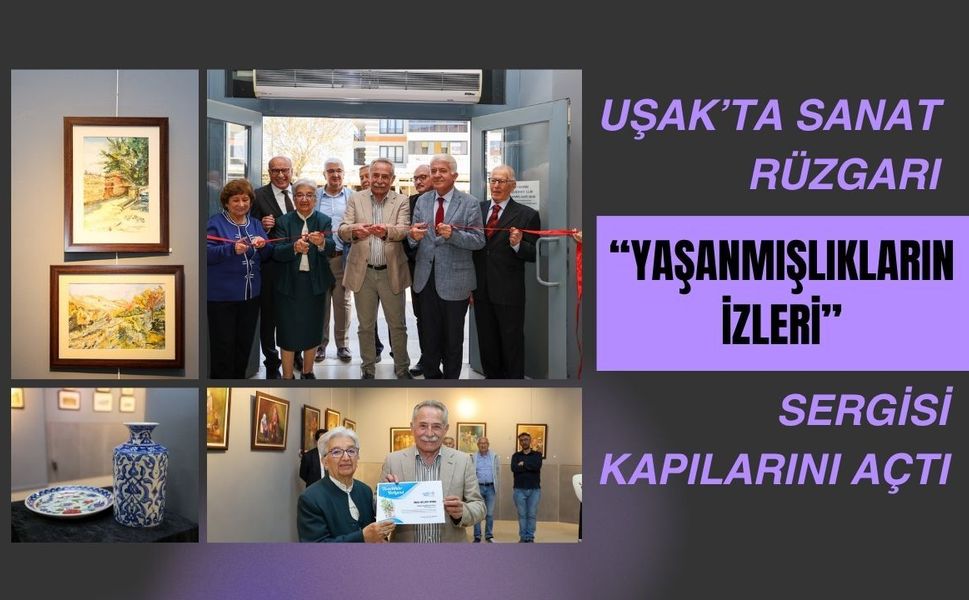Uşak’ta Sanat Rüzgarı: “Yaşanmışlıkların İzleri” Sergisi Kapılarını Açtı