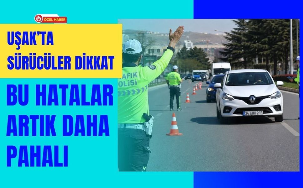 Uşak’ta Sürücüler Dikkat: Bu Hatalar Artık Daha Pahalı