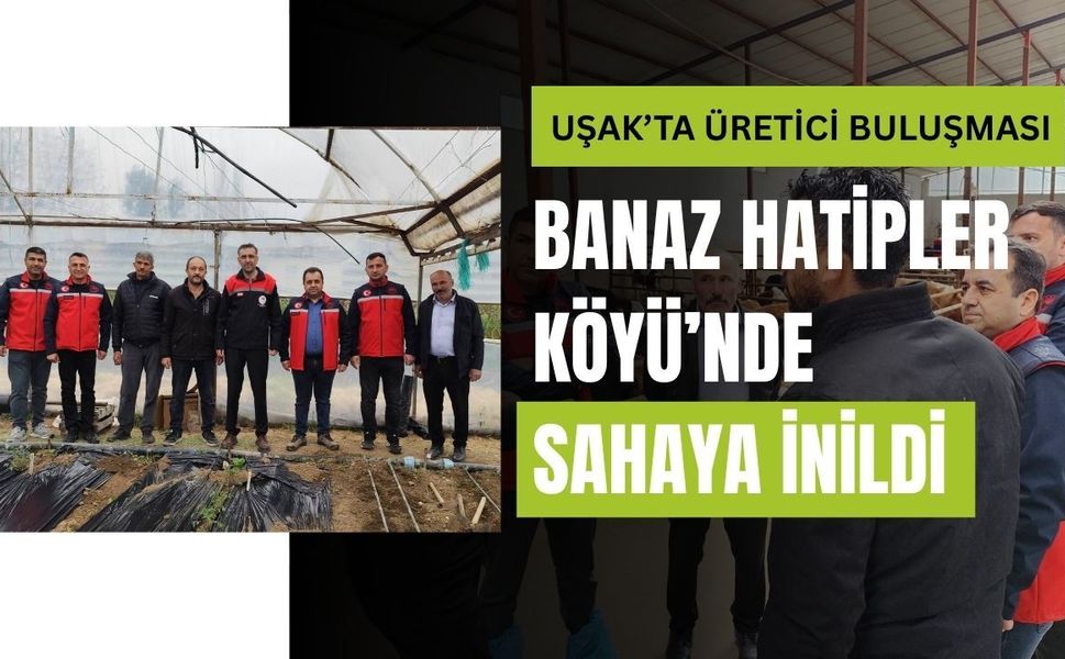 Uşak’ta Üretici Buluşması: Banaz Hatipler Köyü’nde Sahaya İnildi