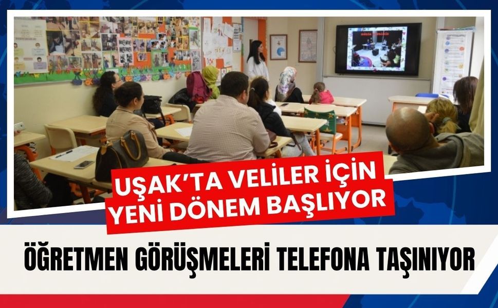 Uşak’ta Veliler İçin Yeni Dönem Başlıyor, Öğretmen Görüşmeleri Telefona Taşınıyor