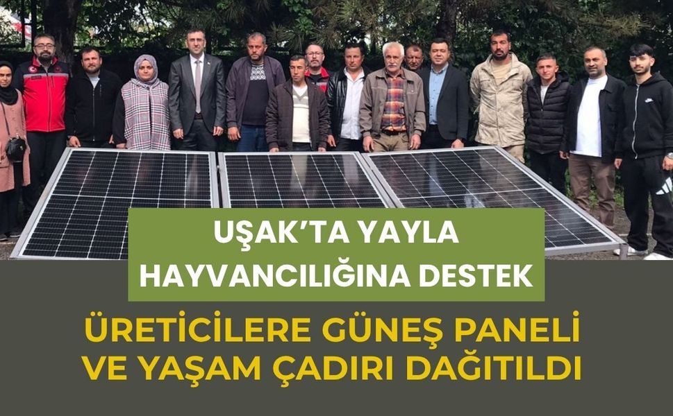 Uşak’ta Yayla Hayvancılığına Destek, Üreticilere Güneş Paneli ve Yaşam Çadırı Dağıtıldı