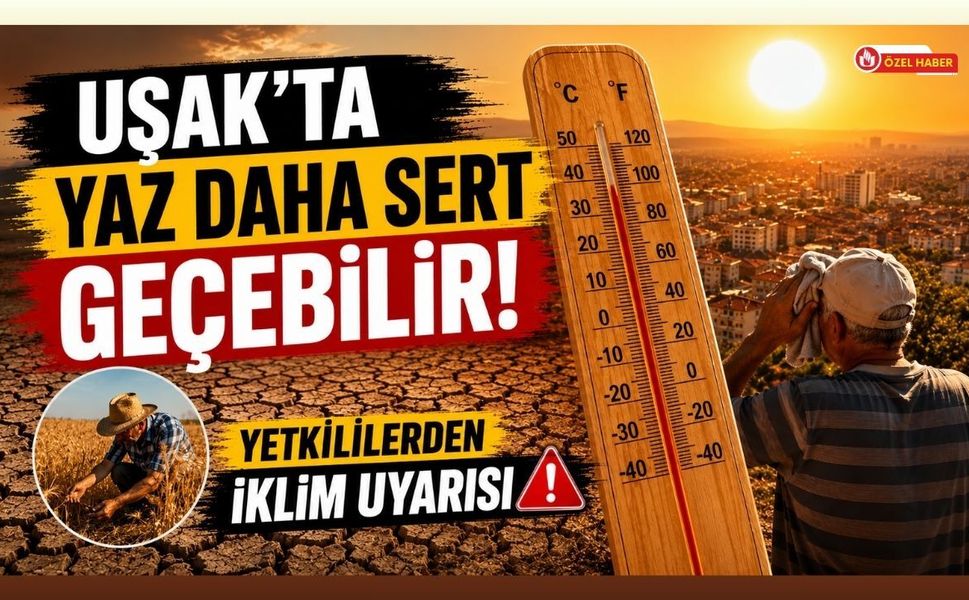Uşak’ta Yaz Daha Sert Geçebilir, Yetkililerden İklim Uyarısı