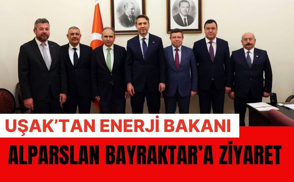 Uşak’tan Enerji Bakanı Alparslan Bayraktar’a Ziyaret