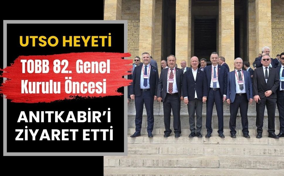 UTSO Heyeti TOBB 82. Genel Kurulu Öncesi Anıtkabir’i Ziyaret Etti