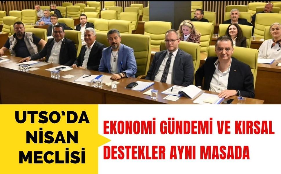 UTSO’da Nisan Meclisi: Ekonomi Gündemi ve Kırsal Destekler Aynı Masada