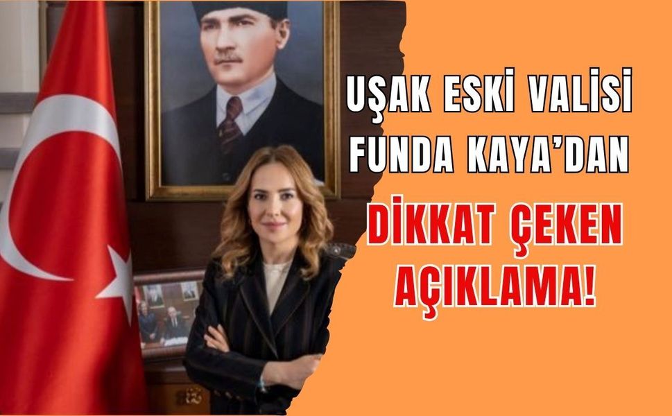 Uşak Eski Valisi Funda Kaya’dan Dikkat Çeken Açıklama!