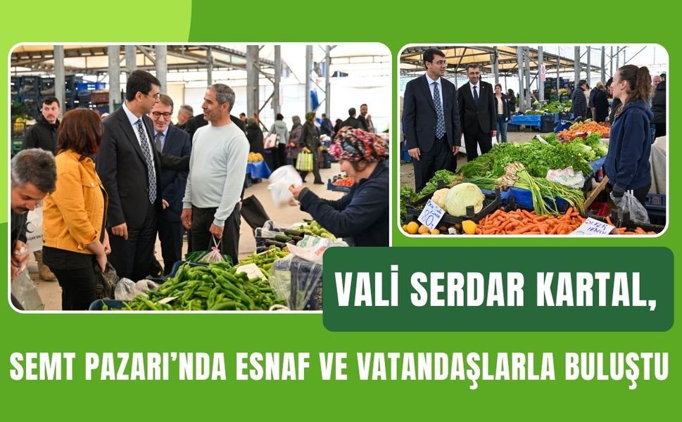 Vali Serdar Kartal, Semt Pazarı’nda Esnaf ve Vatandaşlarla Buluştu