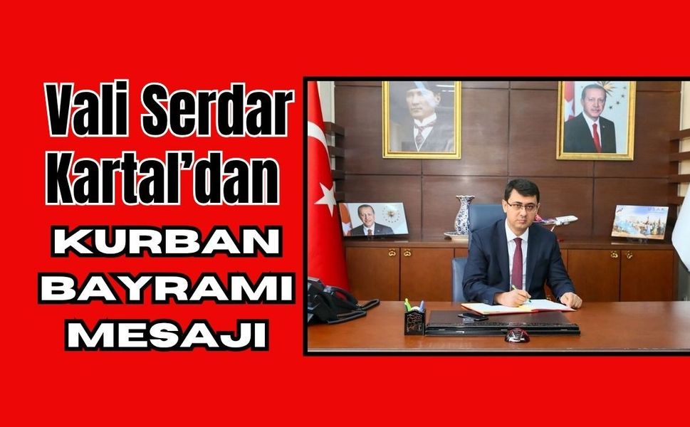 Vali Serdar Kartal’dan Kurban Bayramı Mesajı