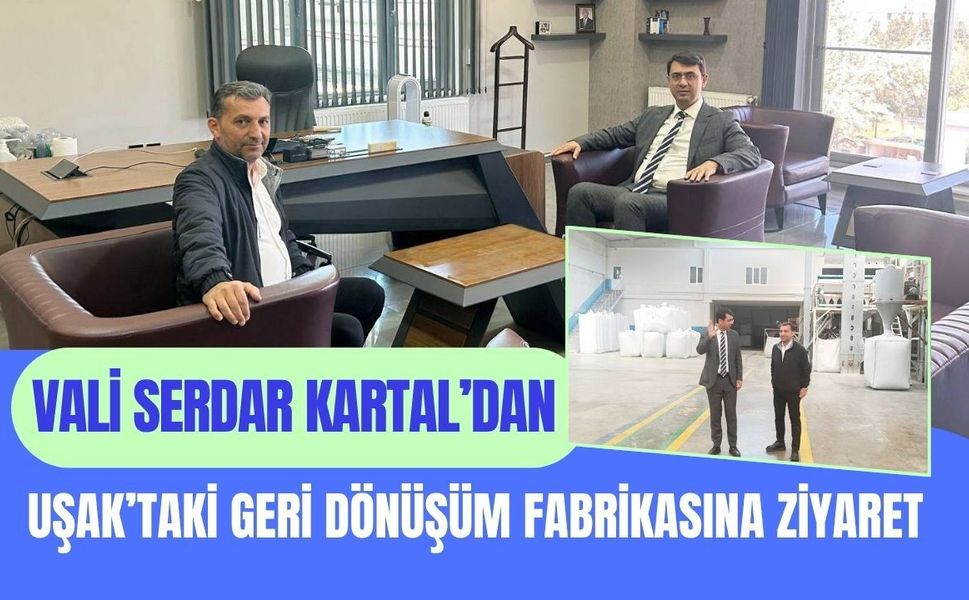 Vali Serdar Kartal’dan Uşak’taki Geri Dönüşüm Fabrikasına Ziyaret
