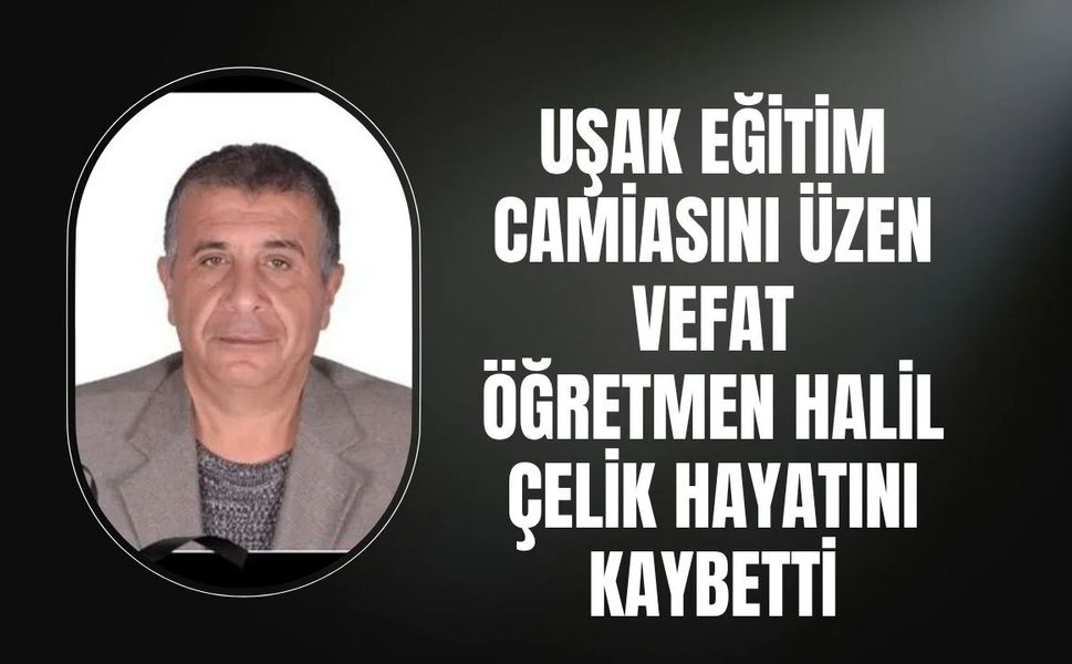 Uşak Eğitim Camiasını Üzen Vefat, Öğretmen Halil Çelik Hayatını Kaybetti