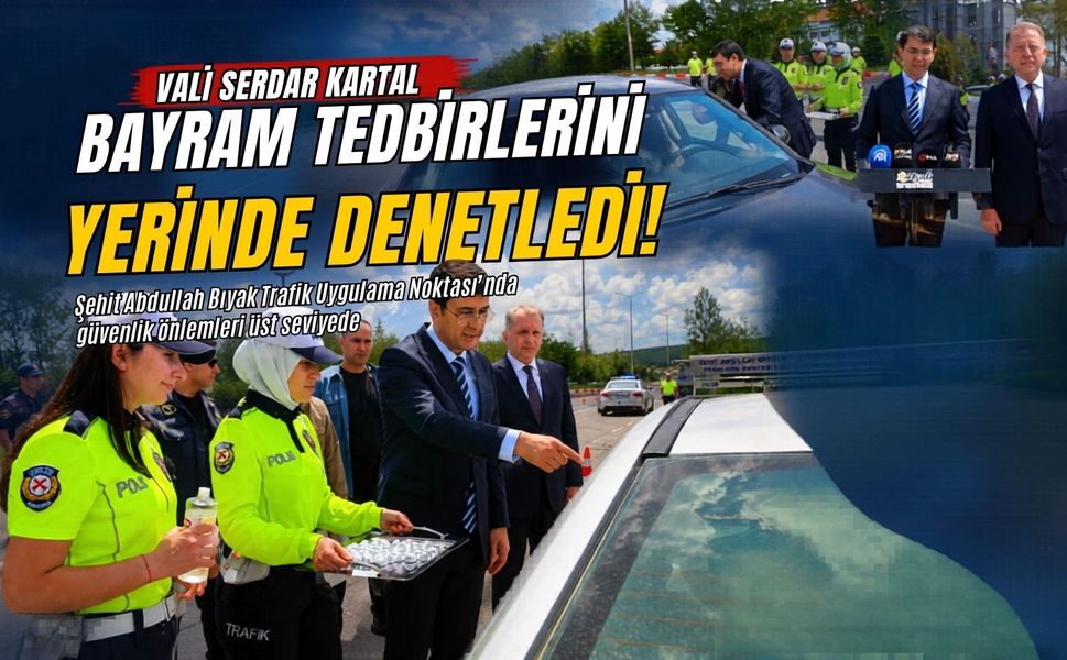 Vali Kartal Bayram Trafiği İçin Sahadaydı: “Bayram Sensiz Olmaz”