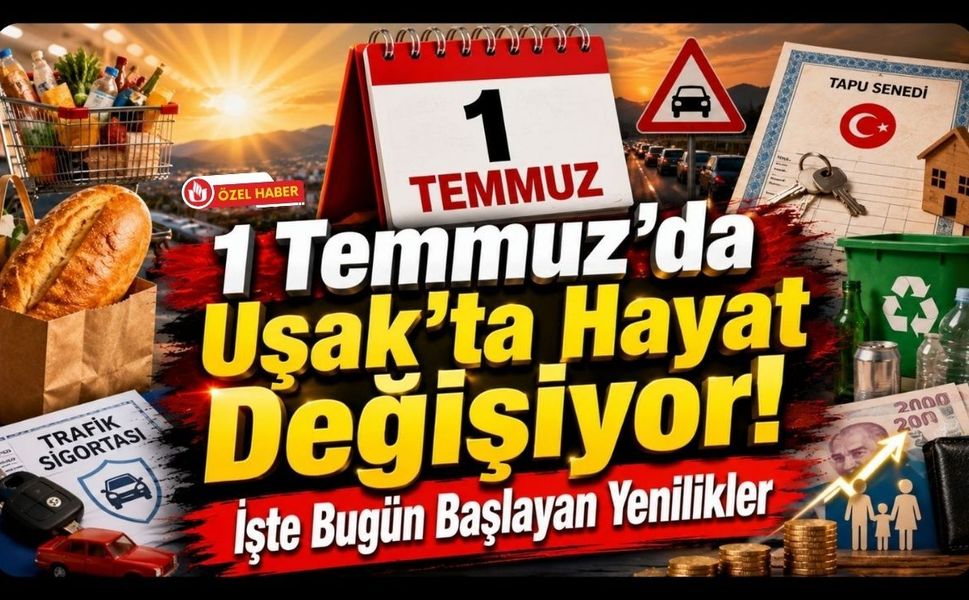 1 Temmuz'da Uşak'ta Hayat Değişiyor! Başlayan Yenilikler