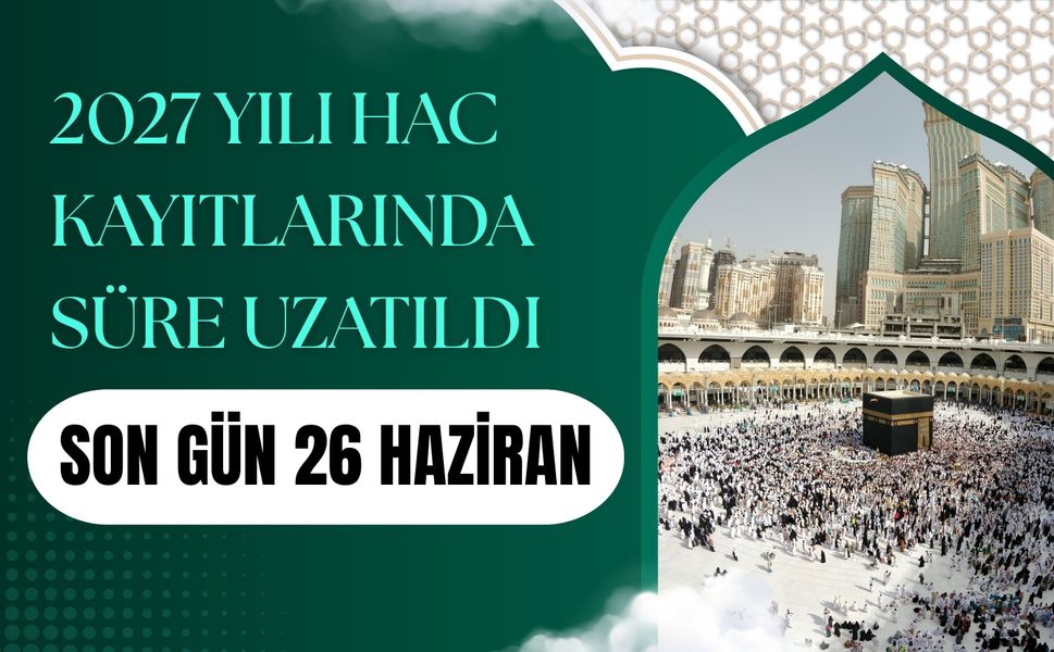2027 Yılı Hac Kayıtlarında Süre Uzatıldı: Son Gün 26 Haziran