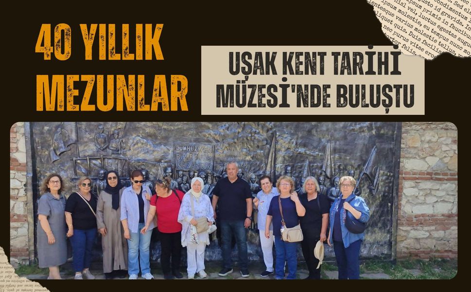 40 Yıllık Mezunlar Uşak Kent Tarihi Müzesi'nde Buluştu