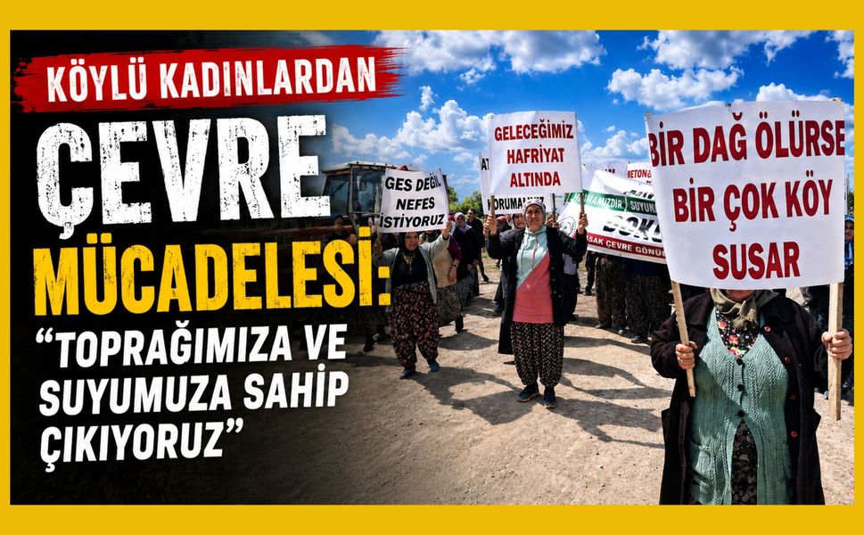 Köylü Kadınlardan Çevre Mücadelesi: "Toprağımıza ve Suyumuza Sahip Çıkıyoruz"