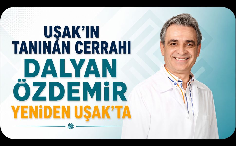Uşak’ın Tanınan Cerrahı Dalyan Özdemir Yeniden Uşak’ta