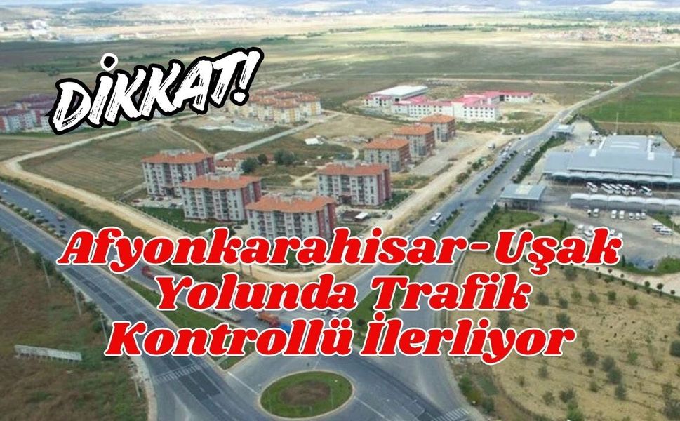 DİKKAT!.. Afyonkarahisar-Uşak Yolunda Trafik Kontrollü İlerliyor
