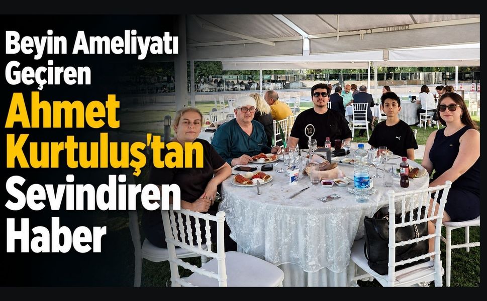 Beyin Ameliyatı Geçiren Ahmet Kurtuluş'tan Sevindiren Haber