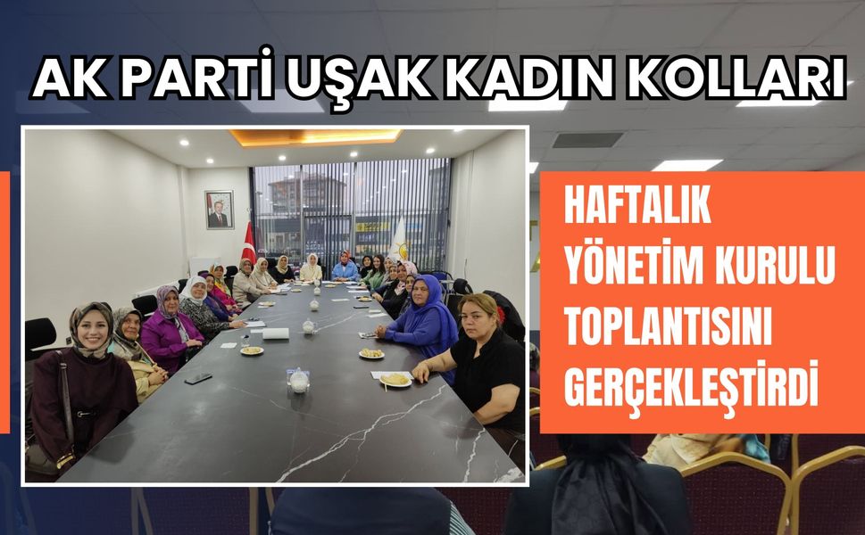 AK Parti Uşak Kadın Kolları Haftalık Yönetim Kurulu Toplantısını Gerçekleştirdi