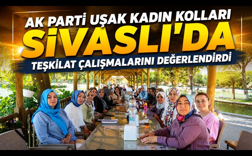 AK Parti Uşak Kadın Kolları Sivaslı'da Teşkilat Çalışmalarını Değerlendirdi
